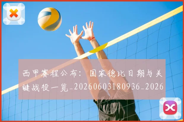 西甲赛程公布:国家德比日期与关键战役一览_20260603180936_20260703181922