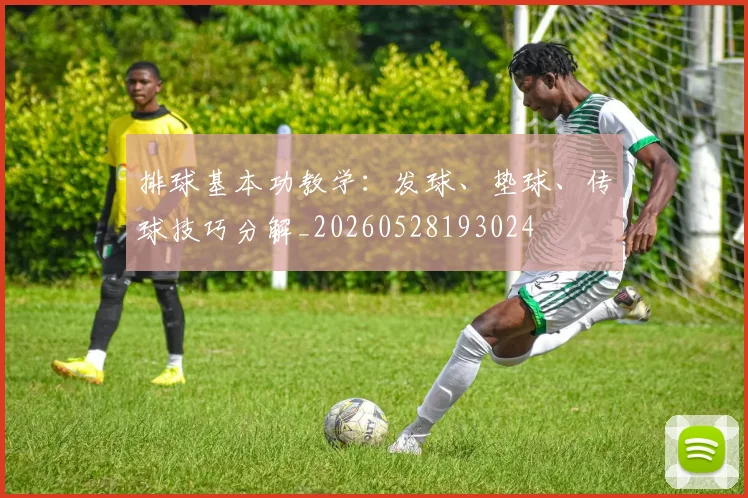 排球基本功教学:发球、垫球、传球技巧分解_20260528193024