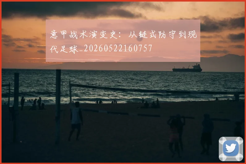 意甲战术演变史:从链式防守到现代足球_20260522160757