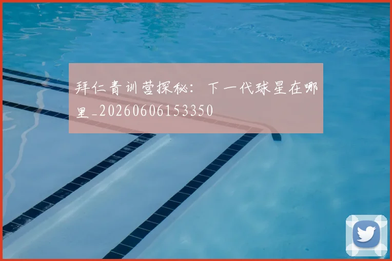 拜仁青训营探秘：下一代球星在哪里_20260606153350